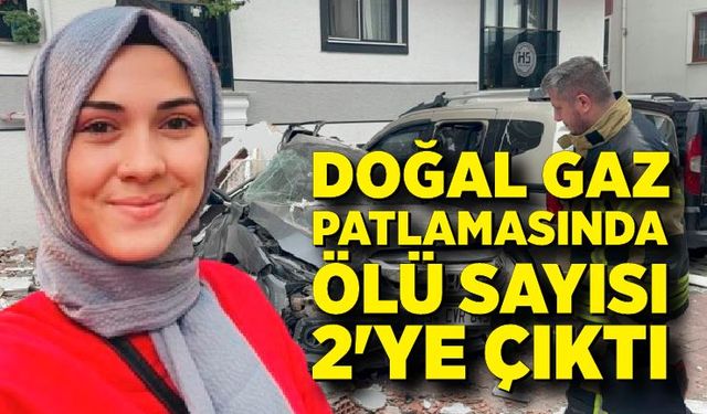 Doğal gaz patlamasında ölü sayısı 2'ye çıktı