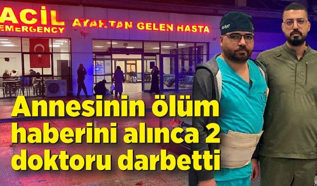 Annesinin ölüm haberini alınca 2 doktoru darbetti