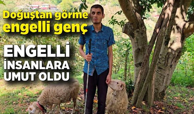 Doğuştan görme engelli genç; engelli insanlara umut oldu