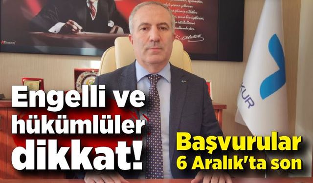 Engelli ve hükümlüler dikkat! Başvurular 6 Aralık'ta son