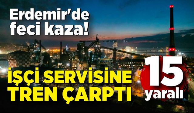 Erdemir'de feci kaza! İşçileri taşıyan servise tren çarptı