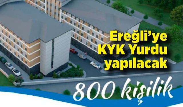 Ereğli’ye müjde: 800 kişilik KYK Yurdu yapılacak