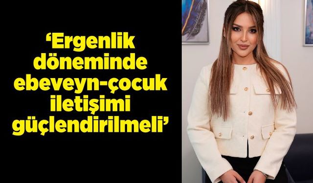 ‘Ergenlik döneminde ebeveyn-çocuk iletişimi güçlendirilmeli’