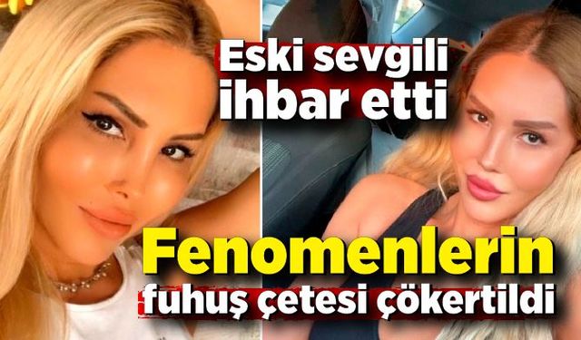 Eski sevgili ihbar etti, fenomenlerin fuhuş çetesi çökertildi