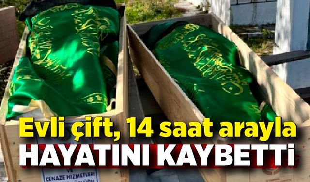 Evli çift, 14,5 saat arayla hayatını kaybetti