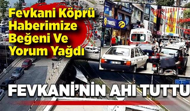 Fevkani Köprü haberimize beğeni ve yorum yağdı