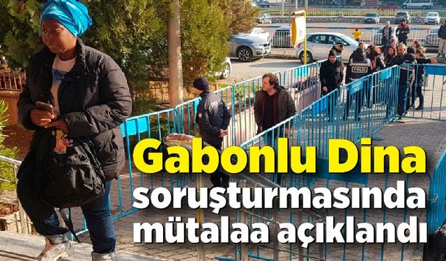 Gabonlu Dina soruşturmasında mütalaa açıklandı