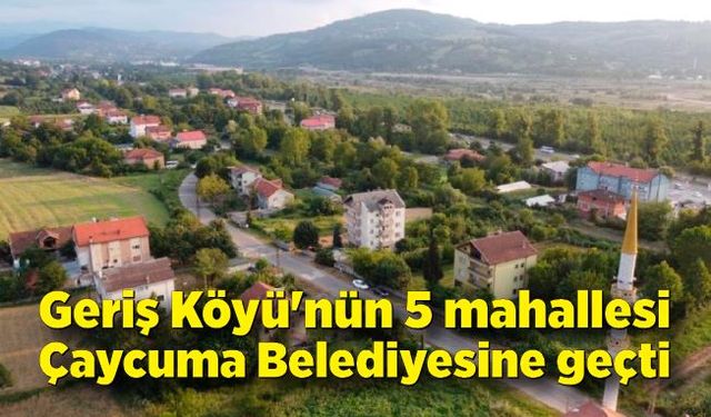 Geriş Köyü'nün 5 mahallesi Çaycuma Belediyesi sınırlarına geçti