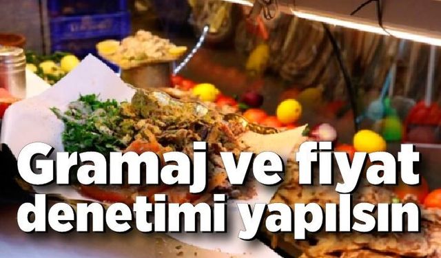 Gramaj ve fiyat denetimi yapılsın