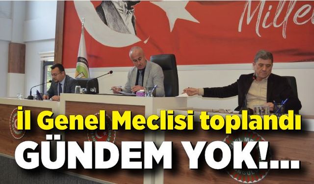 İl Genel Meclisi toplandı! Gündem yok....