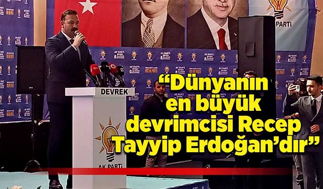 “Dünyanın en büyük devrimcisi Recep Tayyip Erdoğan’dır”