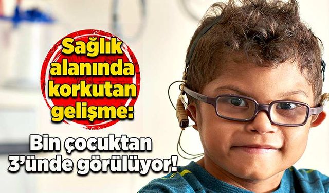 Sağlık alanında korkutan gelişme: Bin çocuktan 3’ünde görülüyor!