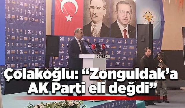 Çolakoğlu: “Zonguldak’a AK Parti eli değdi”