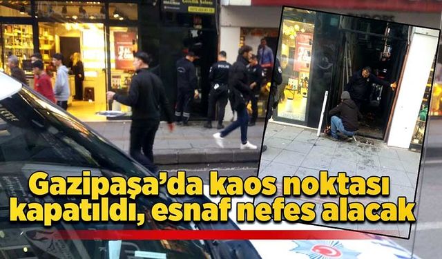 Gazipaşa’da kaos noktası kapatıldı, esnaf nefes alacak