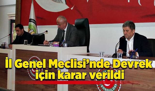 İl Genel Meclisi’nde Devrek için karar verildi