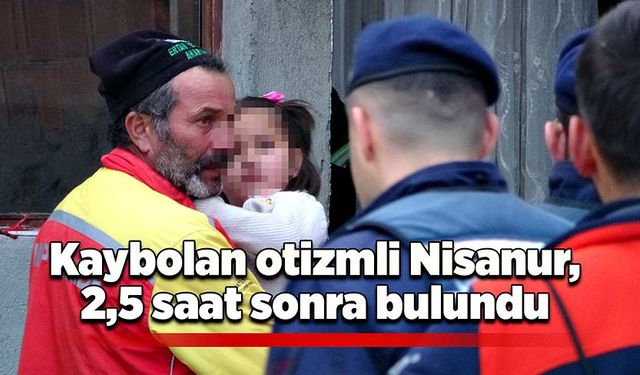 Kaybolan otizmli Nisanur, 2,5 saat sonra bulundu