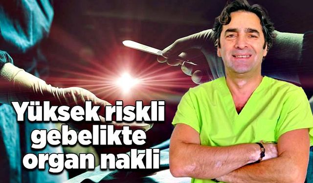 Yüksek riskli gebelikte organ nakli: Gebelik sürecinde adım adım öneriler