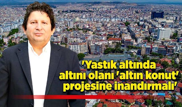 'Yastık altında altını olanı 'altın konut' projesine inandırmalı'