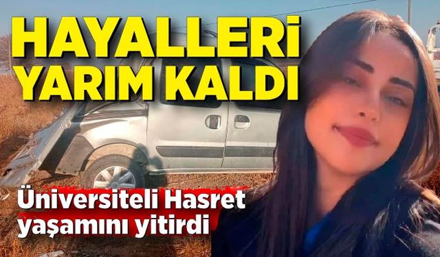 Acı kaza! Üniversiteli Hasret yaşamını yitirdi