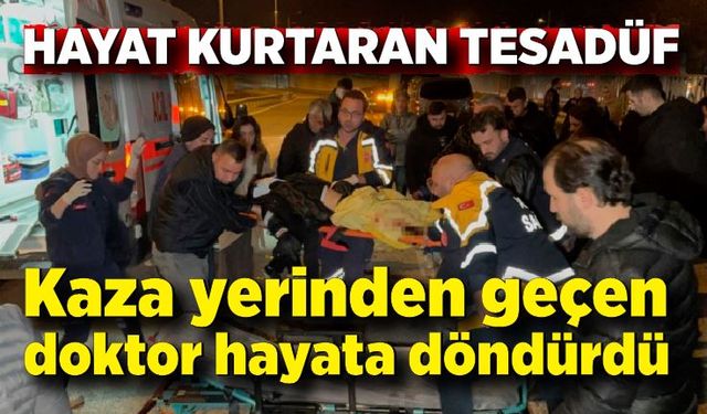 Hayat kurtaran tesadüf; Kaza yerinden geçen doktor hayata döndürdü