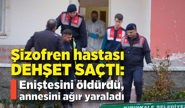 Şizofren hastası dehşet saçtı: Eniştesini öldürdü, annesini ağır yaraladı