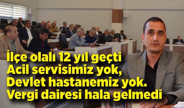 Ali Mumcu; Acil servisimiz yok, devlet hastanemiz yok. Vergi dairesi hala gelmedi