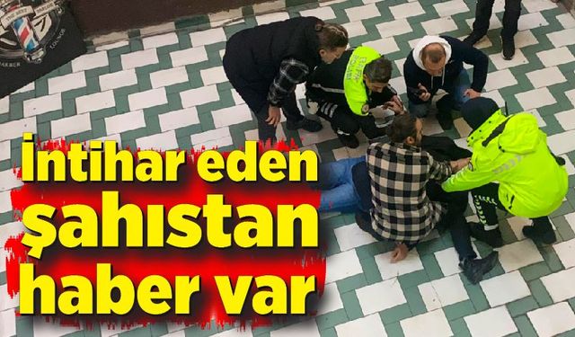 İntihar eden şahıstan haber var durumu kritik