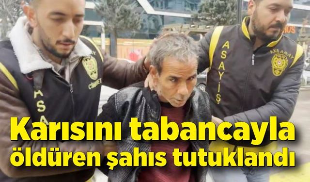 Karısını tabancayla öldüren şahıs tutuklandı