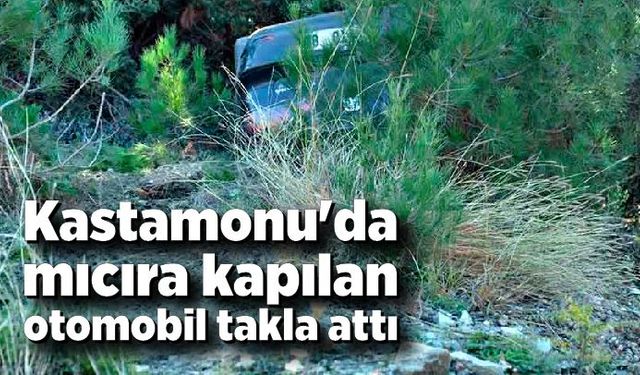 Kastamonu'da mıcıra kapılan otomobil takla attı: 1 yaralı