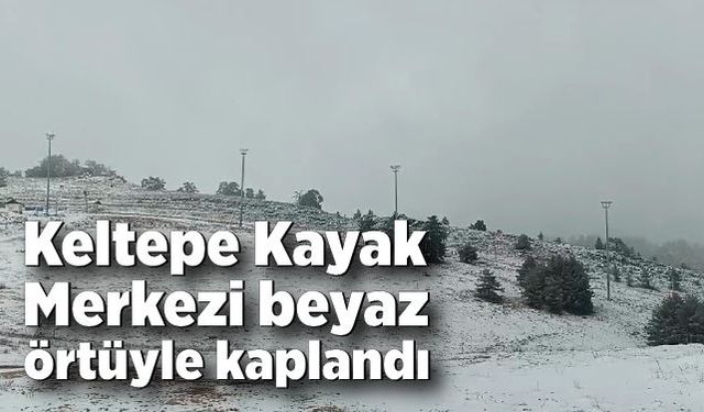 Keltepe Kayak Merkezi beyaz örtüyle kaplandı