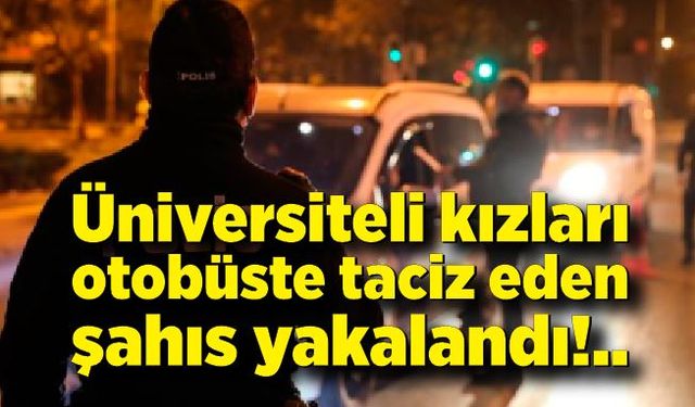 Üniversiteli kızları otobüste taciz eden şahıs kaçarken yakalandı