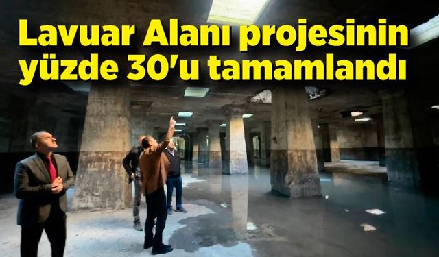 Lavuar Alanı projesinin yüzde 30'u tamamlandı