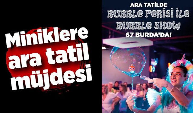 Bubble Perisi ile Bubble Show ara tatilde 67 Burda AVM’de