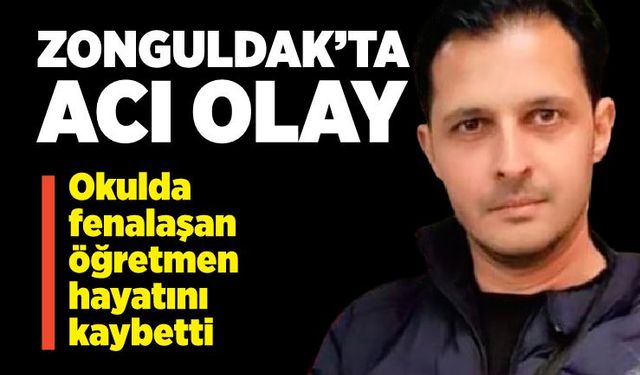 Okulda fenalaşan öğretmen hayatını kaybetti