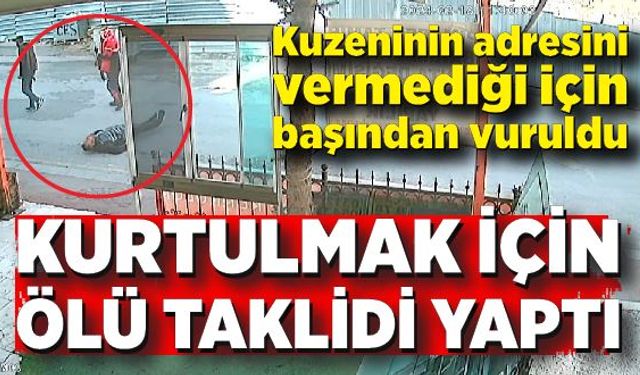 Kuzeninin adresini vermediği için başından vuruldu, kurtulmak için ölü taklidi yaptı