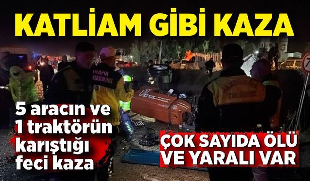 5 aracın ve 1 traktörün karıştığı  feci kaza: Ölü ve yaralılar var