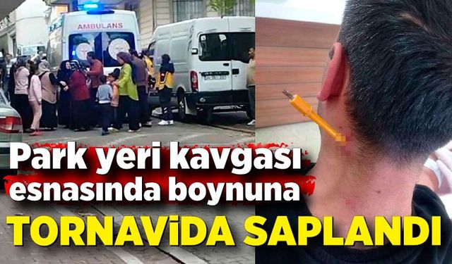 Park yeri kavgası esnasında boynuna tornavida saplandı