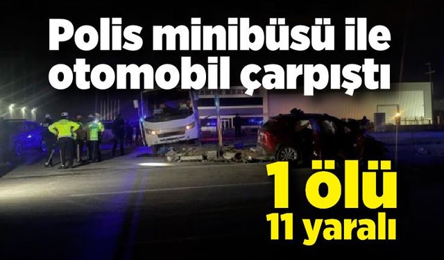 Polis minibüsü ile otomobil çarpıştı: 1 ölü, 11 yaralı