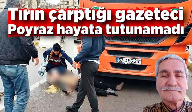 Tırın çarptığı gazeteci poyraz hayata tutunamadı