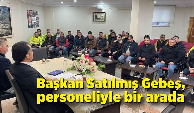 Başkan Satılmış Gebeş, personeliyle bir araya geldi