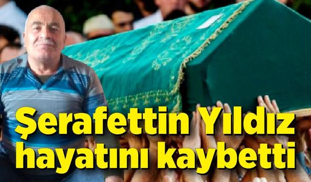 Şerafettin Yıldız hayatını kaybetti