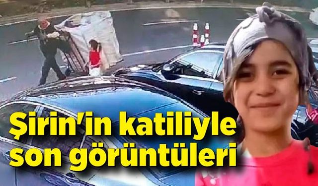 6 yaşındaki Şirin'in katiliyle son görüntüleri ortaya çıktı