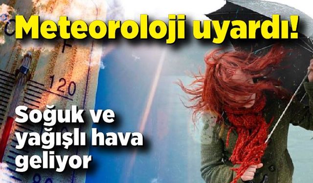 Meteoroloji uyardı: Soğuk ve yağışlı hava geliyor