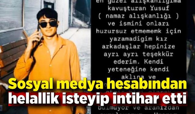 Sosyal medya hesabından helallik isteyip intihar etti