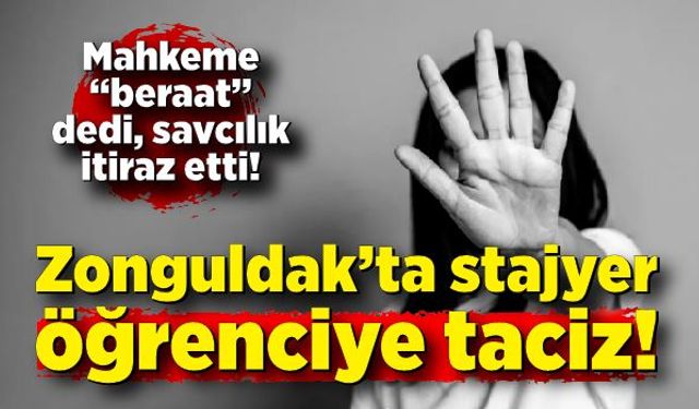 Zonguldak’ta stajyer öğrenciye taciz: Mahkeme “beraat” dedi, savcılık itiraz etti!