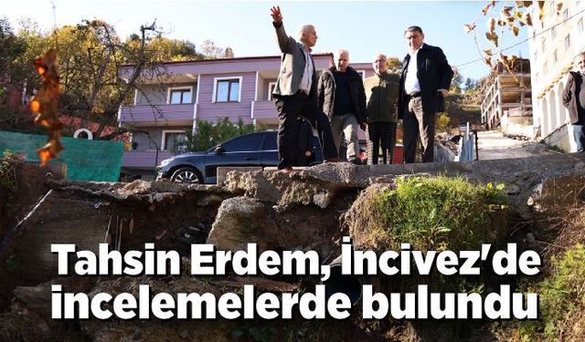 Başkan Tahsin Erdem, İncivez'de incelemelerde bulundu