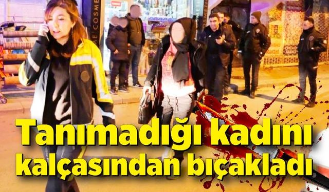 Yolda yürüyen kadını kalçasından bıçakladı