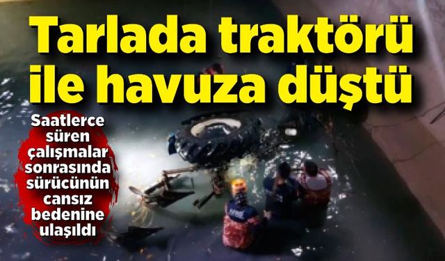 Traktörü ile havuza düşen şahıs hayatını kaybetti