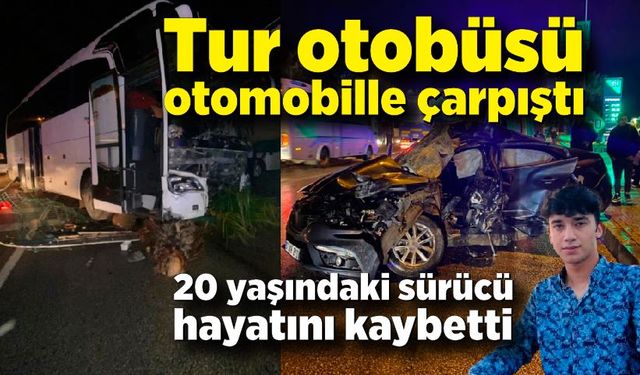 Tur otobüsü otomobille çarpıştı: 20 yaşındaki sürücü hayatını kaybetti