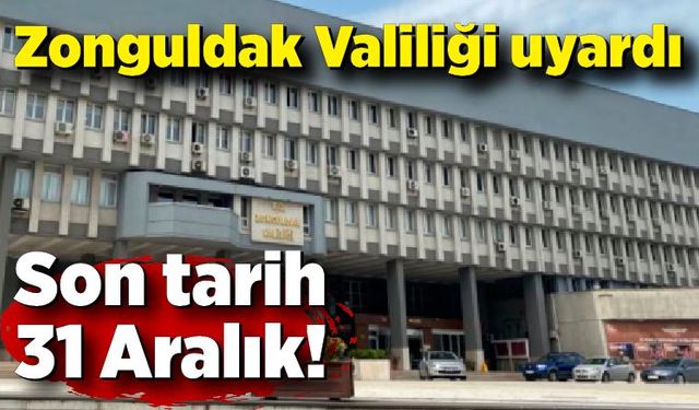 Zonguldak Valiliği uyardı: Son tarih 31 Aralık!